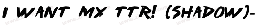 i want my ttr! (shadow)字体转换